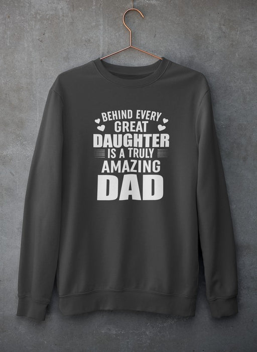 Behind Every Great Daughter Is a Truly Amazing Dad Sweat Shirt