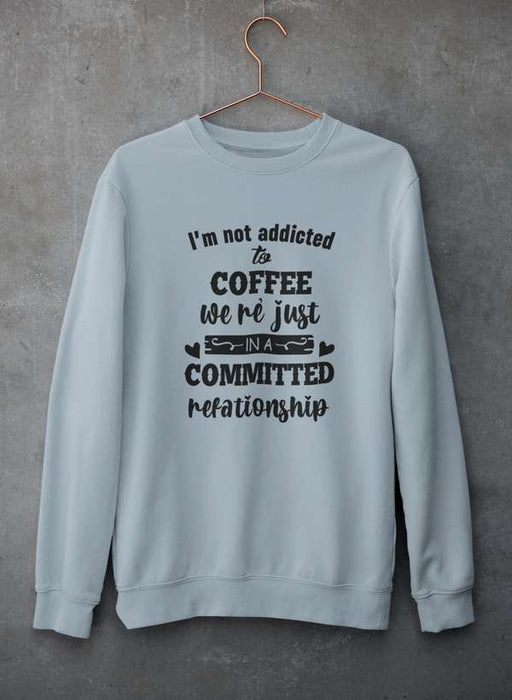 I Am Not Addicted To Coffee Sweat Shirt