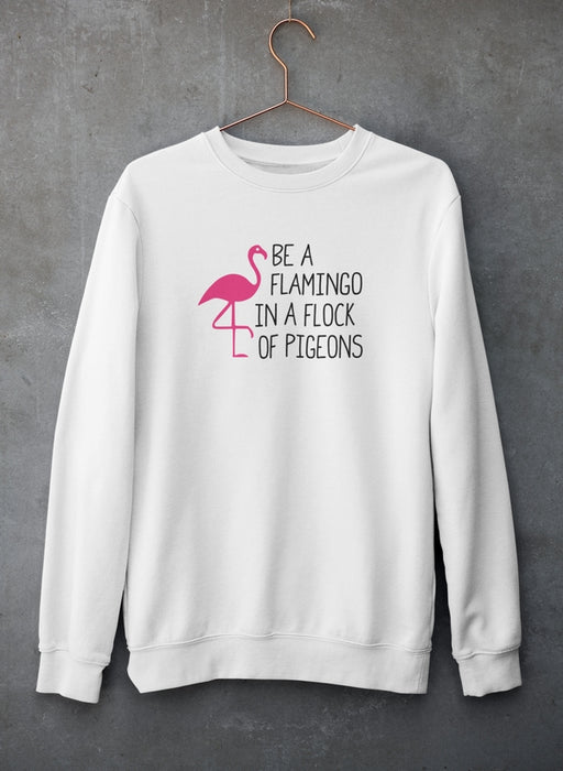 Be A Flamingo In A Flock Of Pigeons Sweat Shirt