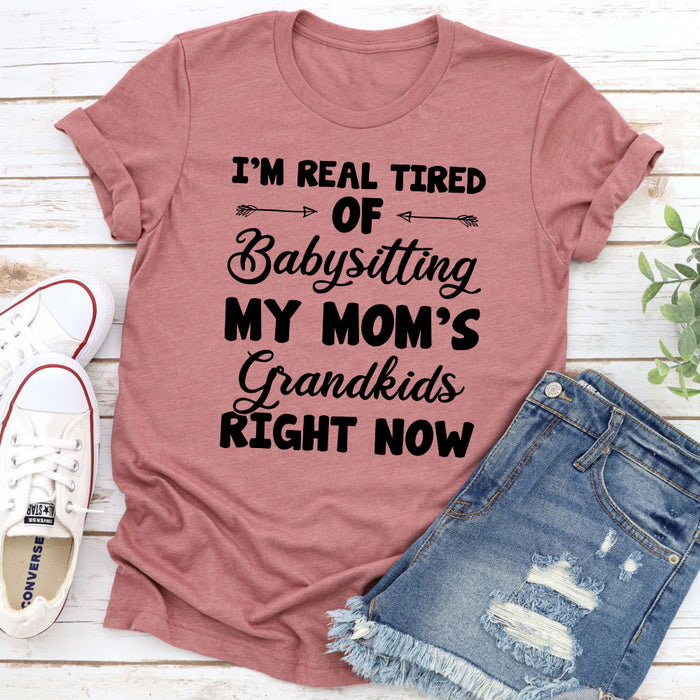 Real Tired Of Babysitting My Moms Grandkids T-Shirt