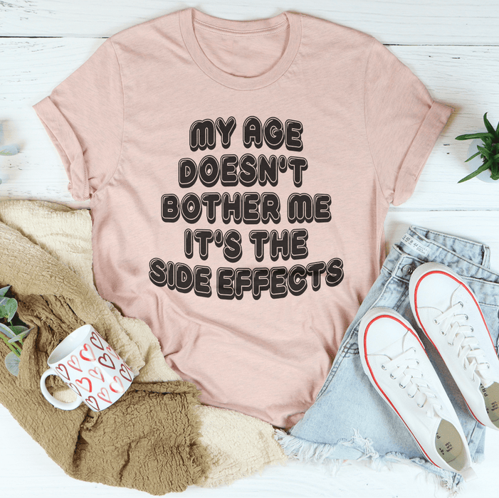 My Age Doesn't Bother Me It's The Side Effects Tee