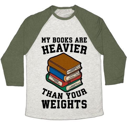 Virgin Teez  Baseball Tee Unisex Tri-Blend Baseball Tee / small / Oatmeal / Moss MY BOOKS ARE HEAVIER THAN YOUR WEIGHTS UNISEX TRI-BLEND BASEBALL TEE