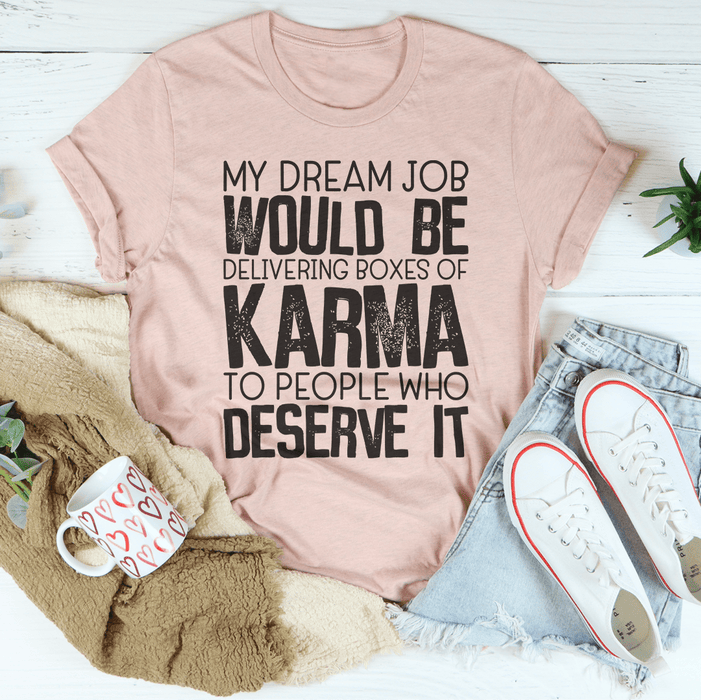 My Dream Job Would Be Delivering Boxes Of Karma Tee
