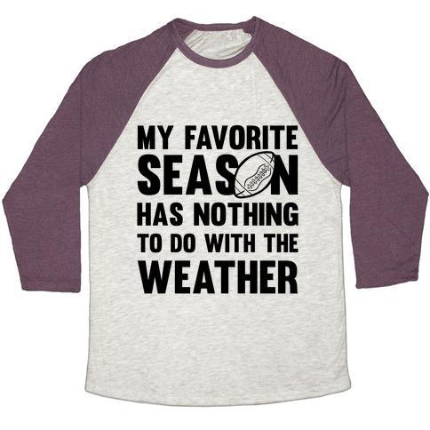 Virgin Teez  Baseball Tee Unisex Tri-Blend Baseball Tee / small / Oatmeal / Maroon MY FAVORITE SEASON HAS NOTHING TO DO WITH THE WEATHER UNISEX TRI-BLEND BASEBALL TEE