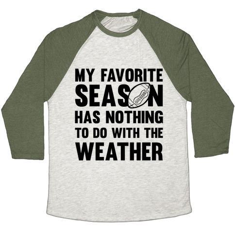 Virgin Teez  Baseball Tee Unisex Tri-Blend Baseball Tee / small / Oatmeal / Moss MY FAVORITE SEASON HAS NOTHING TO DO WITH THE WEATHER UNISEX TRI-BLEND BASEBALL TEE