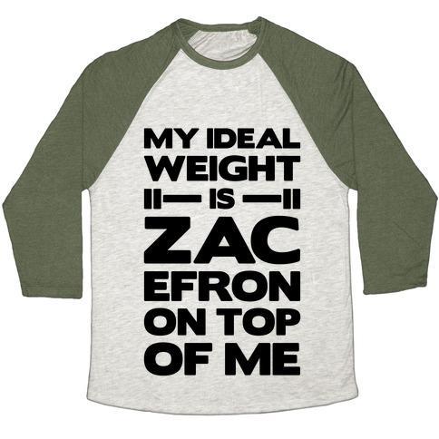 Virgin Teez  Baseball Tee Unisex Tri-Blend Baseball Tee / small / Oatmeal / Moss MY IDEAL WEIGHT IS ZAC EFRON ON TOP OF ME UNISEX TRI-BLEND BASEBALL TEE