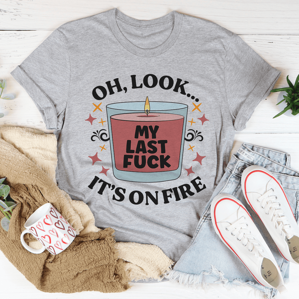 My Last Fck Oh Look Its On Fire Tee