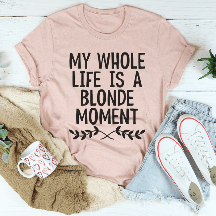 My Whole Life Is A Blonde Moment T-Shirt