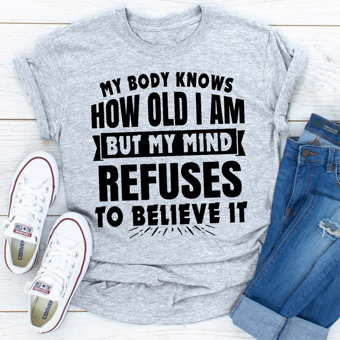 My Body Knows How Old I Am But My Mind Refuses to Believe It