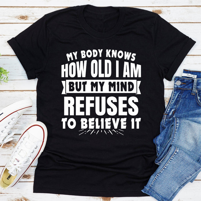 My Body Knows How Old I Am But My Mind Refuses to Believe It