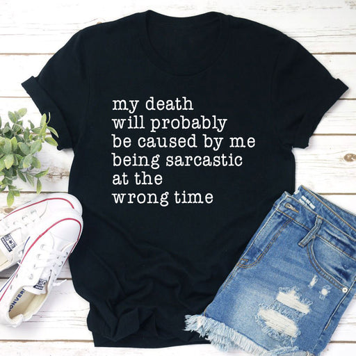 My Death Will Probably Be Caused By Being Sarcastic At The Wrong Time T-Shirt