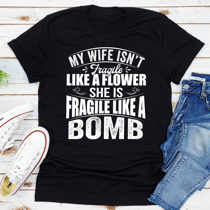 My Wife Isnt Fragile Like A Flower She Is Fragile Like A Bomb