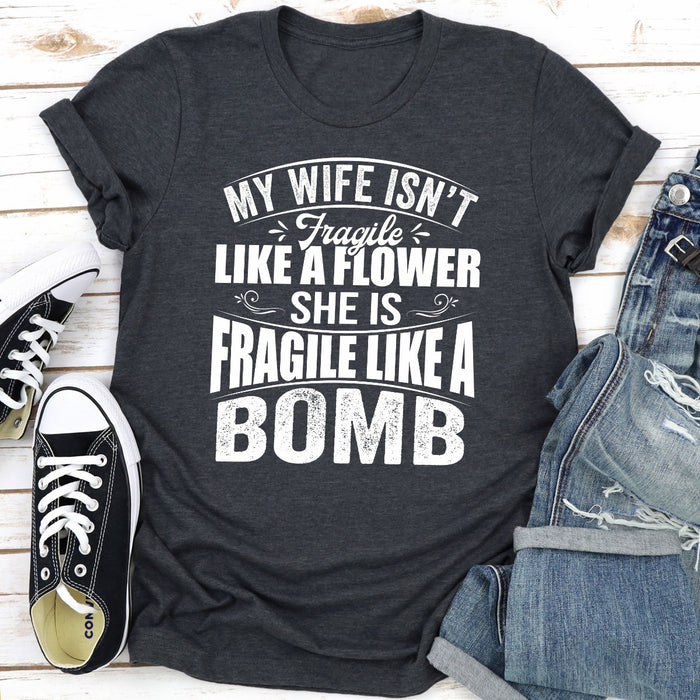 My Wife Isnt Fragile Like A Flower She Is Fragile Like A Bomb