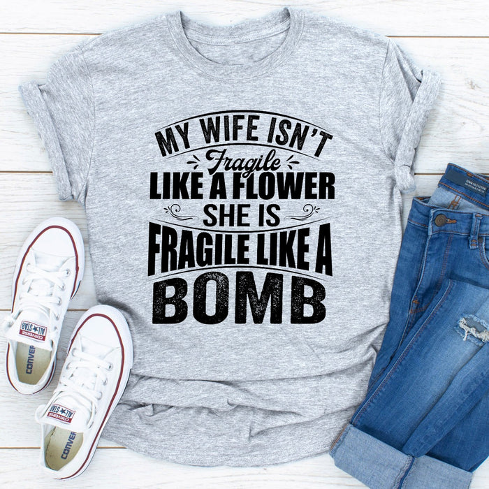 My Wife Isnt Fragile Like A Flower She Is Fragile Like A Bomb