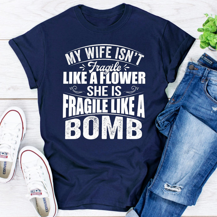 My Wife Isnt Fragile Like A Flower She Is Fragile Like A Bomb