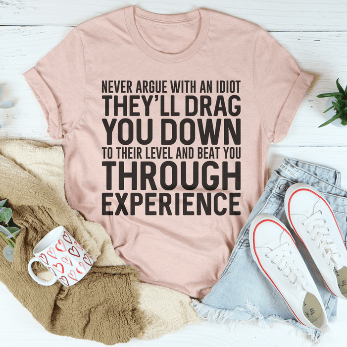 Never Argue With An Idiot Tee