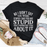 No I Didn't You Were Stupid Tee