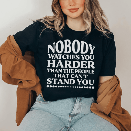 Nobody Watches You Harder Than The People That Can't Stand You T-Shirt