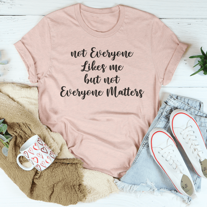 Not Everyone Likes Me But Not Everyone Matters T-Shirt