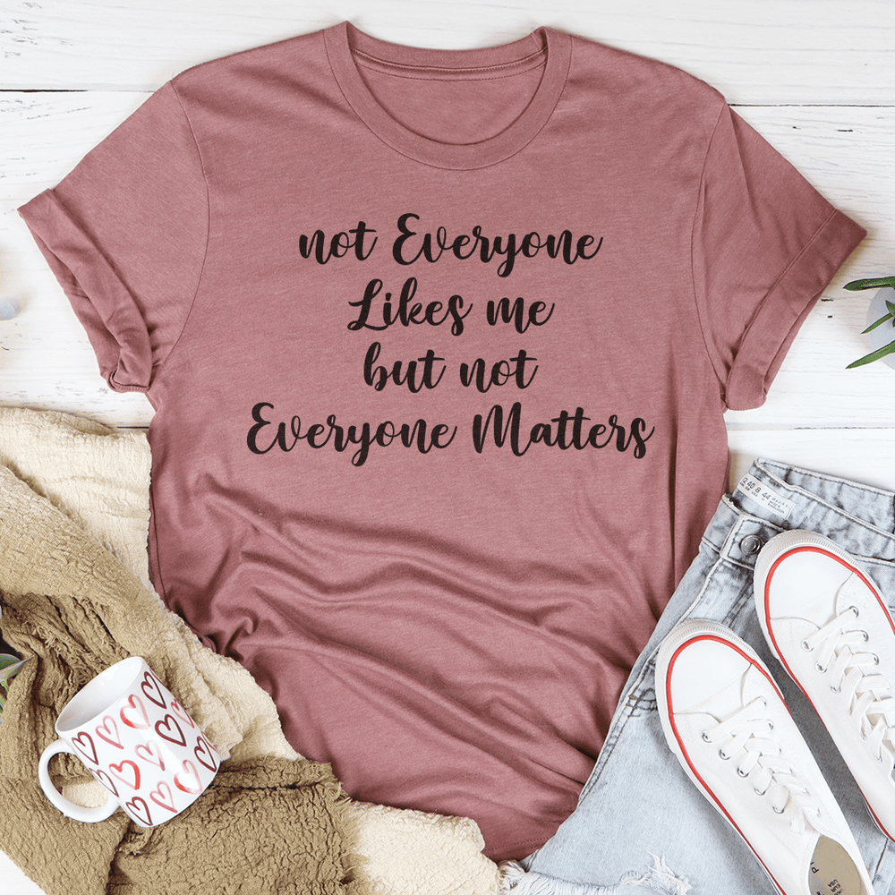 Not Everyone Likes Me But Not Everyone Matters T-Shirt