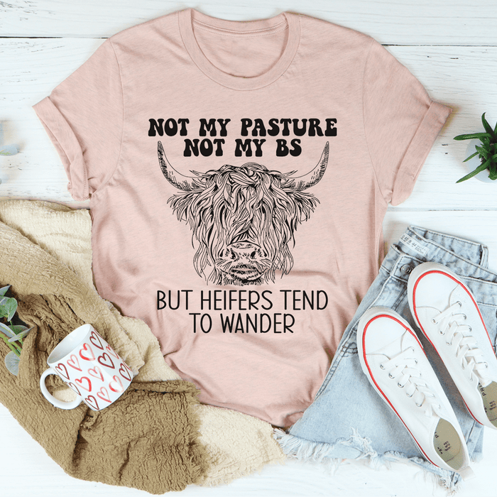 Not My Pasture Not My BS But Heifers Tend To Wander Tee