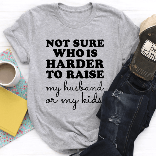 Not Sure Who Is Harder To Raise T-Shirt