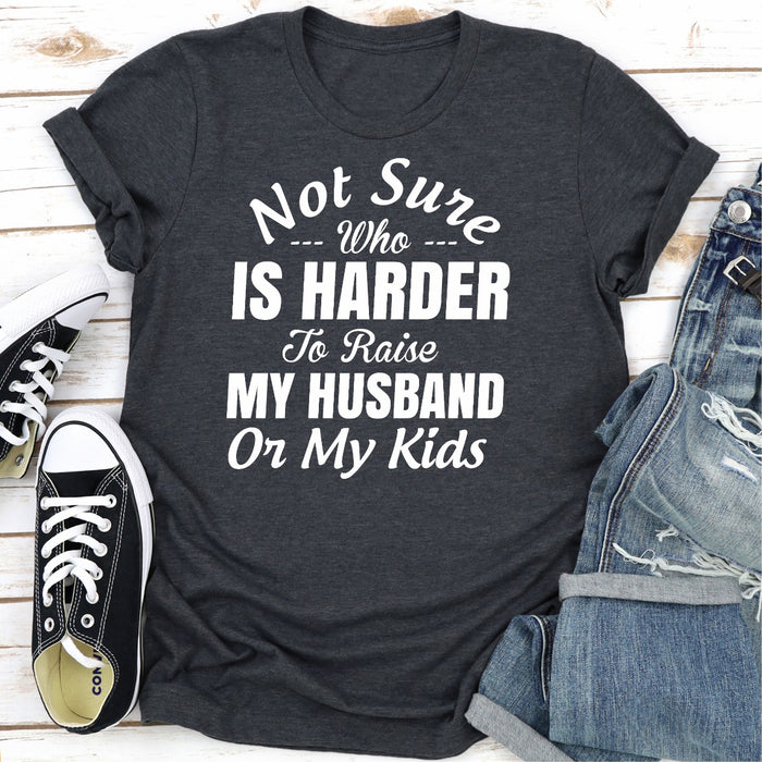 Not Sure Who Is Harder To Raise My Husband Or My Kids