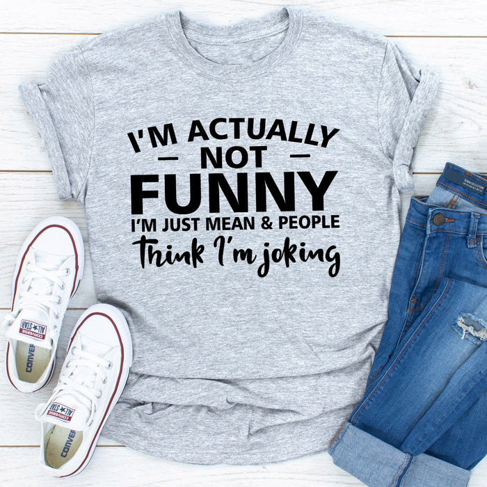 Im Actually Not Funny Im Just Mean & People Think Im Joking