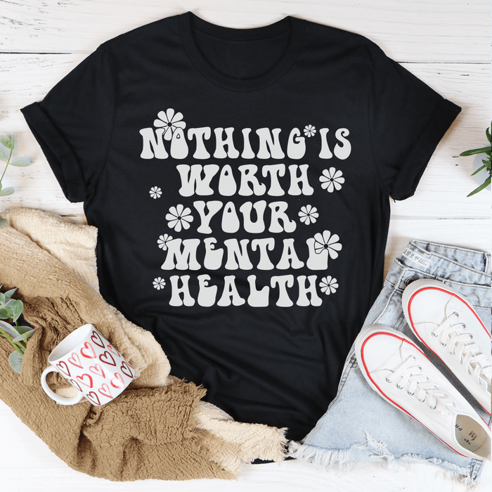 Nothing Is Worth Your Mental Health T-Shirt