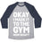 Virgin Teez  Baseball Tee Unisex Tri-Blend Baseball Tee / small / Athletic Gray / Navy OKAY I MADE IT TO THE GYM NOW WHAT UNISEX TRI-BLEND BASEBALL TEE