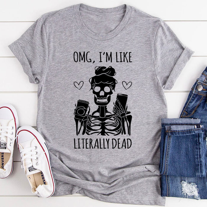 Omg I'm Like Literally Dead T-Shirt