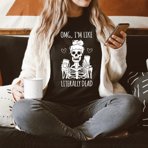 Omg I'm Like Literally Dead T-Shirt