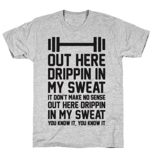 GYM FIT T-SHIRT OUT HERE DRIPPIN IN MY SWEAT GREY T-SHIRT