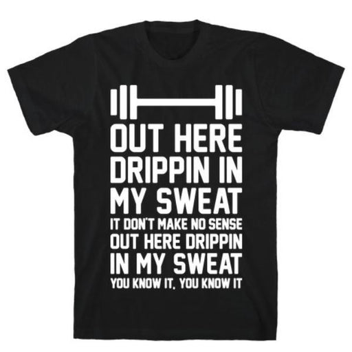 GYM FIT T-SHIRT OUT HERE DRIPPIN IN MY SWEAT T-SHIRT