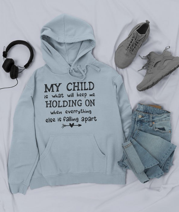 My Child Is What Will Keep Me Holding On When Everything Else Is Falling Apart Hoodie