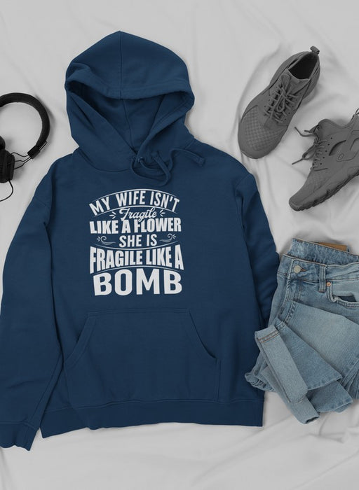 My Wife Isn't Fragile Like A Flower She Is Fragile Like A Bomb Hoodie
