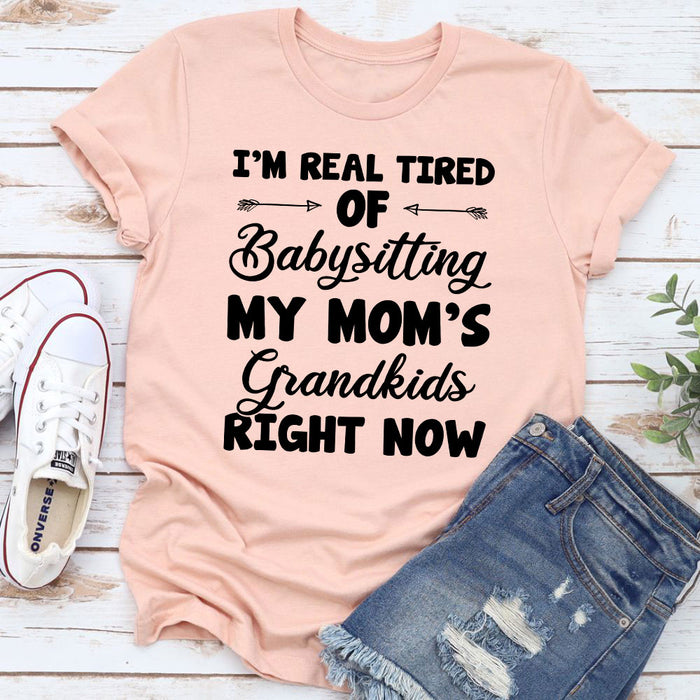 Real Tired Of Babysitting My Moms Grandkids T-Shirt