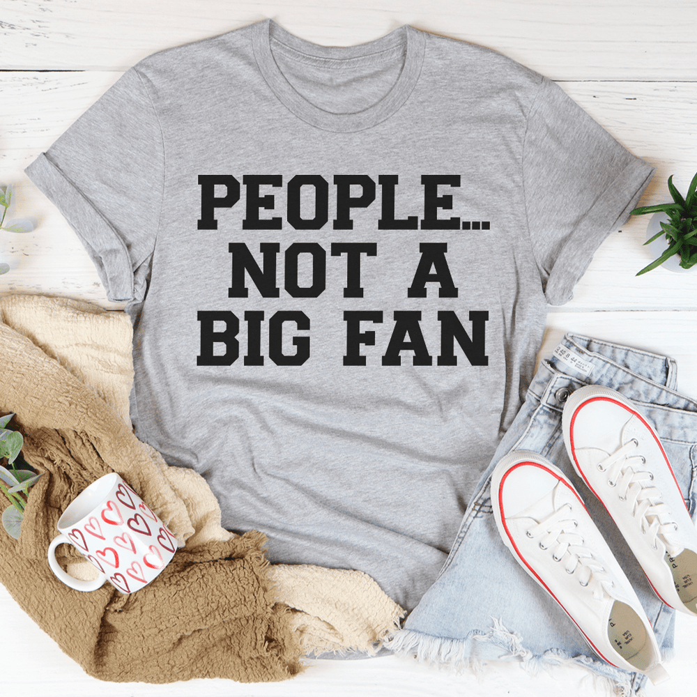People Not A Big Fan Tee