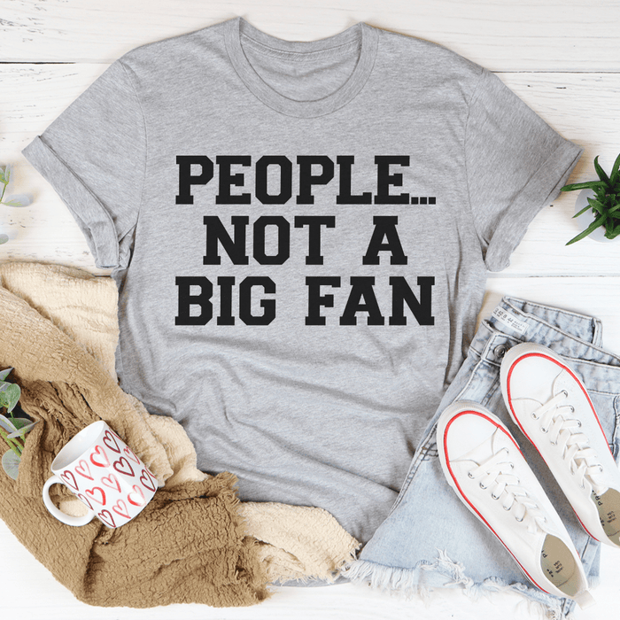 People Not A Big Fan Tee