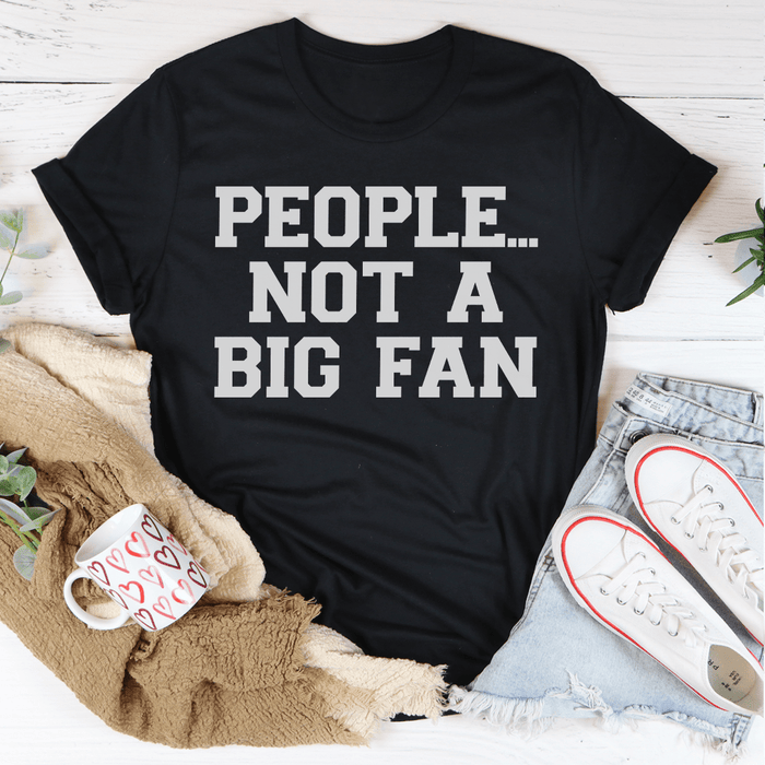 People Not A Big Fan Tee