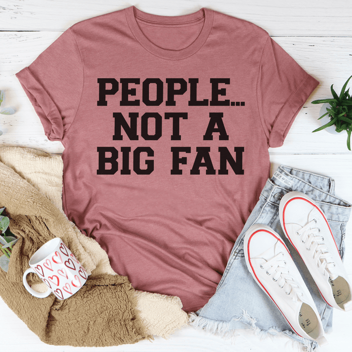People Not A Big Fan Tee