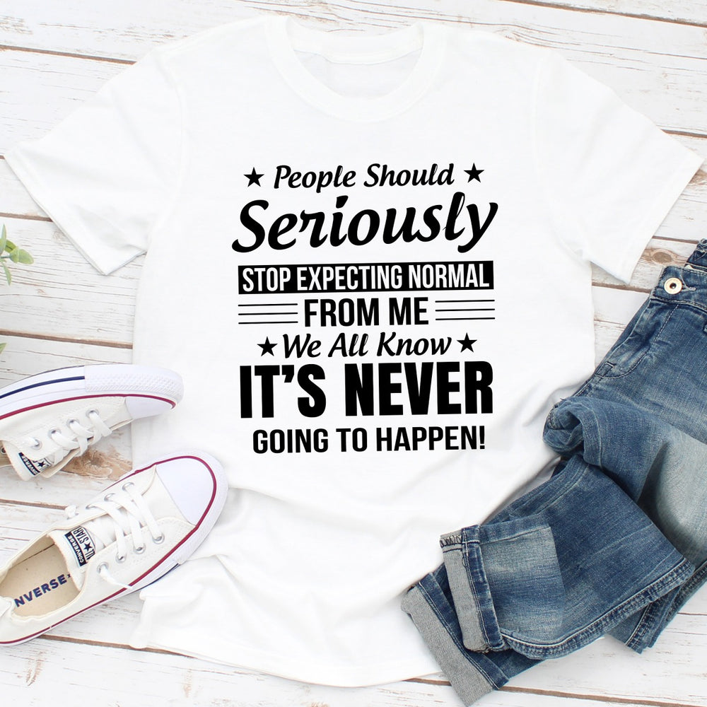 People Should Seriously Stop Expecting Normal From Me