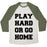 Virgin Teez  Baseball Tee Unisex Tri-Blend Baseball Tee / small / Oatmeal / Moss PLAY HARD OR GO HOME UNISEX TRI-BLEND BASEBALL TEE