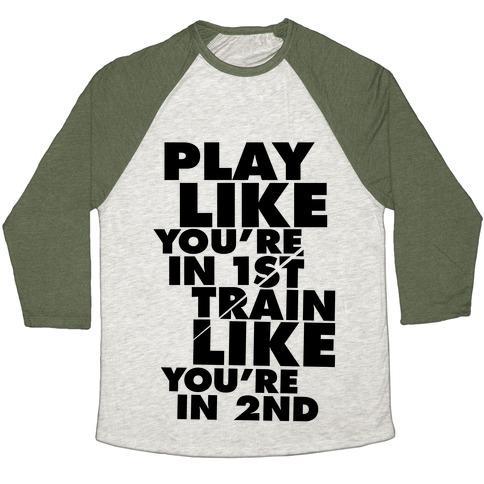 Virgin Teez  Baseball Tee Unisex Tri-Blend Baseball Tee / small / Oatmeal / Moss PLAY LIKE YOU'RE IN 1ST, TRAIN LIKE YOU'RE IN 2ND UNISEX TRI-BLEND BASEBALL TEE