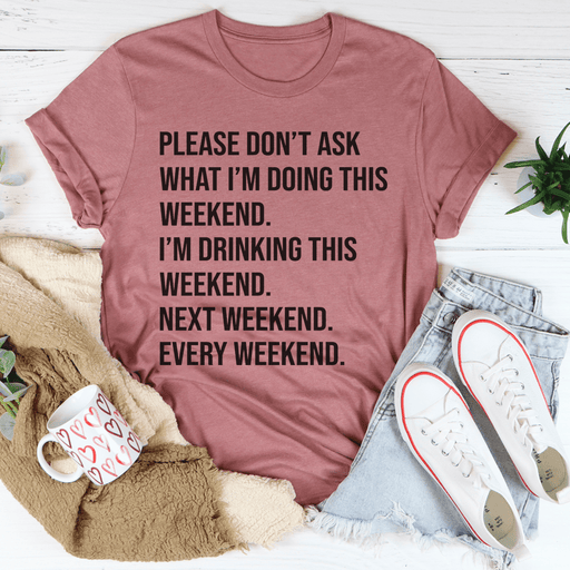 Please Don't Ask What I'm Doing This Weekend T-Shirt