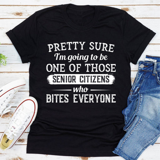 Pretty Sure Im Going To Be One Of Those Senior Citizens Who Bites Everyone
