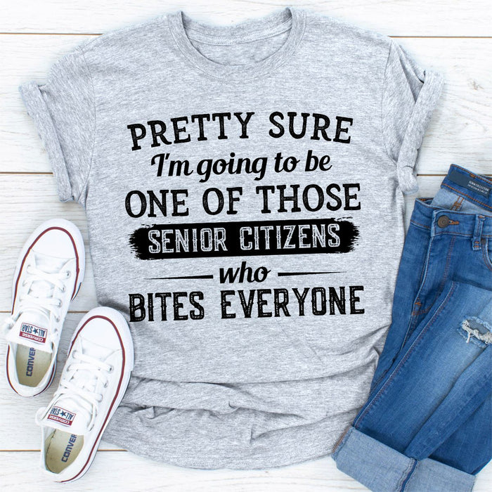 Pretty Sure Im Going To Be One Of Those Senior Citizens Who Bites Everyone