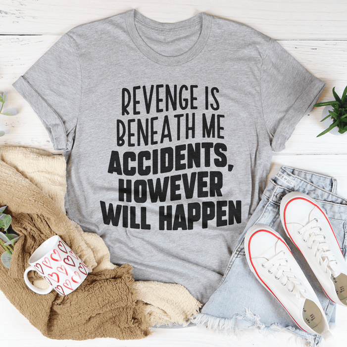 Revenge Is Beneath Me Accidents However Will Happen T-Shirt