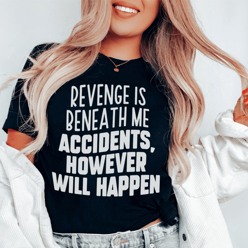 Revenge Is Beneath Me Accidents However Will Happen T-Shirt