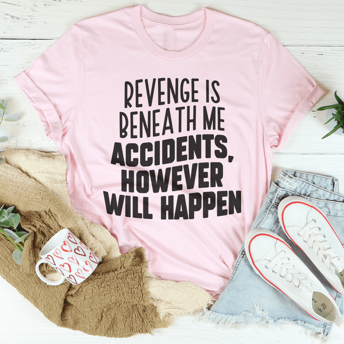 Revenge Is Beneath Me Accidents However Will Happen T-Shirt